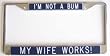 Humorous Gift for Man...License Plate Frame-I'm Not A Bum...My Wife Works!