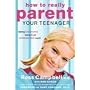 How to Really Parent Your Teenager: Raising Balanced Teens in an Unbalanced World