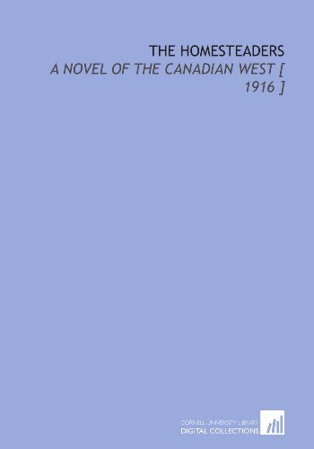 the homesteaders a novel of the canadian west  1916 