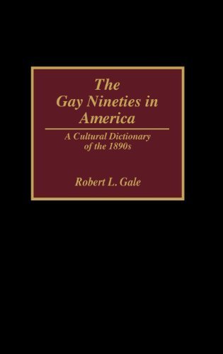 The Gay Nineties in America: A Cultural Dictionary of the 1890s by Gale, Robert L. (1992) Hardcover