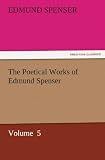 The Poetical Works of Edmund Spenser: Volume 5