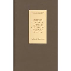 Britain, Hanover and the Protestant Interest, 1688-1756 (Studies in Early Modern Cultural, Political and Social History)