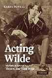 Acting Wilde : Victorian sexuality, theatre, and Oscar Wilde
