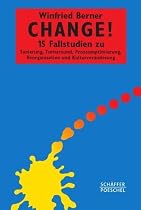 Change!: 15 Fallstudien zu Sanierung, Turnaround, Prozessoptimierung, Reorganisation und Kulturveränderung