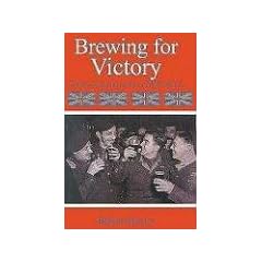Brewing for Victory: Brewers, Beers and Pubs in World War II: Brewing, Beer and Pubs in World War II
