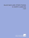 Black Bass and Other Fishing in North Carolina: -1909