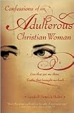 Confessions of an Adulterous Christian Woman: Lies That Got Me There; Truths That Brought Me Back