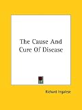 The Cause and Cure of Disease