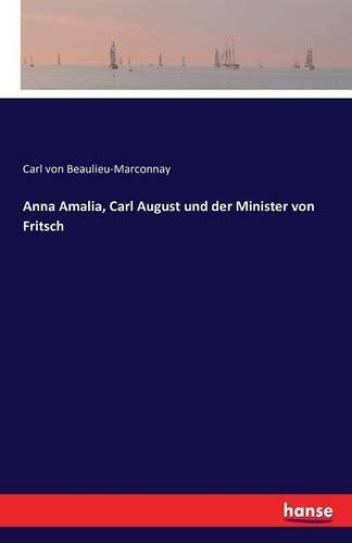 Anna Amalia, Carl August Und Der Minister Von Fritsch (German Edition)