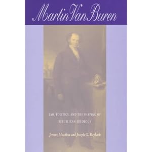 Martin Van Buren: Law, Politics, and the Shaping of Republican... by Jerome Mushkat and Joseph G. Rayback