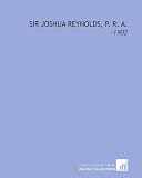 Sir Joshua Reynolds, P. R. A.: -1902