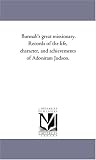 Burmah's great missionary. Records of the life, character, and achievements of Adoniram Judson.
