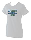 It's Hard to be Humble When you're the COACH Ladies T-Shirt (Various Colors Avail)