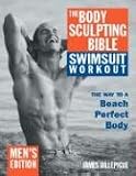 The Body Sculpting Bible Swimsuit Workout: The Way to a Beach Perfect Body: Men`s Edition (Body Sculpting Bible)