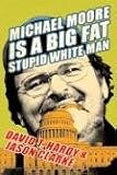 Michael Moore is a big fat stupid white man