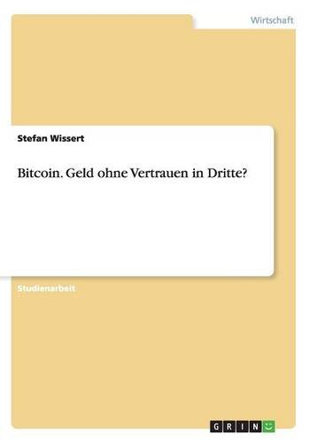Bitcoin. Geld ohne Vertrauen in Dritte? (German Edition)