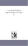 A record of the Boston stage. By William W. Clapp, jr.