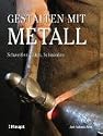 Gestalten mit Metall: Schweissen, L&ouml;ten, Schmieden