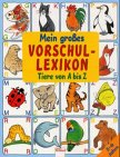 Mein großes Vorschullexikon. Tiere von A bis Z. ( Ab 5 J.). Mein großes Vorschullexikon. Tiere von A bis Z. ( Ab 5 J.).