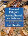 Illustrated Dictionary of Building Materials and Techniques: An Invaluable Sourcebook of the Tools, Terms, Materials, and Techniques Used by Building Professionals