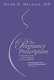 The Pregnancy Prescription: An Essential Guide to Understanding and Overcoming Infertility