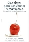 Diez claves para transformar tu matrimonio/ 10 Lessons to Transform your Marriage: Como reforzar las relaciones de pareja/ Strategies for ... Disclosure-Self-Help) (Spanish Edition)