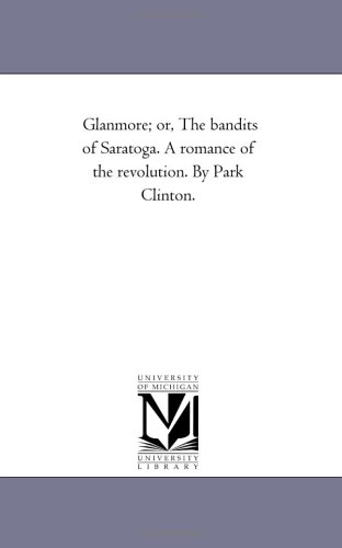 Glanmore; or, The bandits of Saratoga. A romance of the revolution. By Park Clinton.