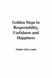 Golden Steps to Respectability, Usefulness and Happiness