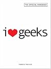 I Love Geeks: The Official Handbook for Dating Dorks, Dweebs, and Nerds