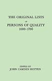 The Original Lists of Persons of Quality Who Went from Great Britain to the American Plantations, 1600-1700: Localities Where They Formerly Lived in ... Embarked and Other Interesting Particulars