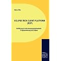 ECLIPSE RICH CLIENT PLATFORM (RCP): Einf�hrung in eine komponentenbasierte Programmierung mit Eclipse