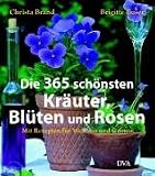 Die 365 sch�nsten Kr�uter, Bl�ten und Rosen: Mit Rezepten f�r Wellness und Genuss - Brigitte  Buser
