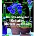 Die 365 sch�nsten Kr�uter, Bl�ten und Rosen: Mit Rezepten f�r Wellness und Genuss