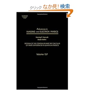 【クリックでお店のこの商品のページへ】Advances in Imaging and Electron Physics, Volume 137: Dogma of the Continuum and the Calculus of Finite Differences in Quantum Physics: Beate Meffert, Henning Harmuth, Peter W. Hawkes: 洋書