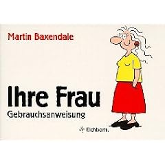 Ihre Frau: Eine Gebrauchsanweisung (nicht nur f�r Ehem�nner)