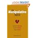 The Manipulative Man: Identify His Behavior, Counter the Abuse, Regain Control