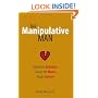 The Manipulative Man: Identify His Behavior, Counter the Abuse, Regain Control
