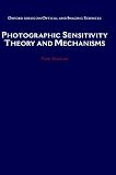 Photographic Sensitivity: Theory and Mechanisms (Oxford Series in Optical and Imaging Sciences)