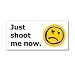 Just Shoot Me Now - Window Bumper Sticker