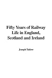 Fifty Years of Railway Life in England, Scotland And Ireland