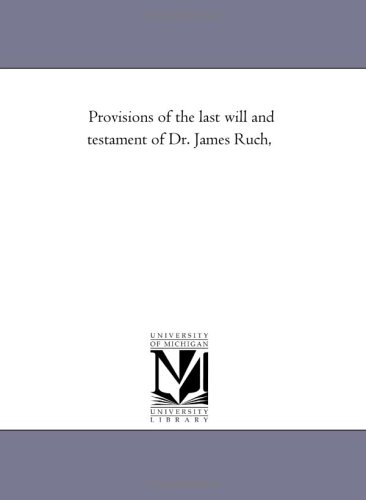 Provisions of the last will and testament of Dr. James Ruch,