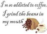 I'm so addicted to coffee, I grind the beans in my mouth T-Shirt (Various Colors Available)