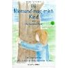 Das Niemand-mag-mich Kind: Oder Das besondere Kind. Ein M�rchen f�r gro�e, kleine und erwachsene Kinder