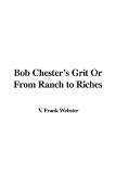 Bob Chesters Grit Or From Ranch to Riches