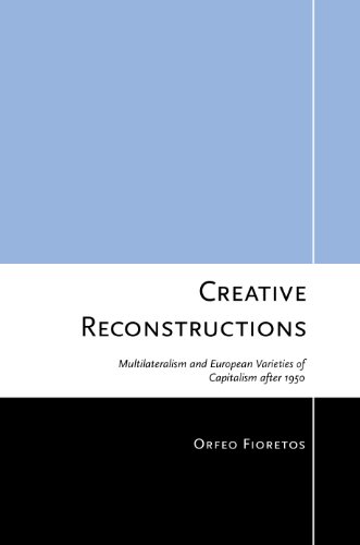 Creative Reconstructions: Multilateralism and European Varieties of Capitalism after 1950 (Cornell Studies in Political Economy)