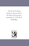 The life of Col. James Gardiner, who was slain at the battle of Prestonpans, September 21, 1745. By P. Doddridge.