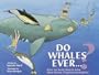 Do Whales Ever...?