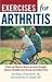 Exercises For Arthritis: A Safe And Effective Way To Increase Strength, Improve Flexibility, Gain Energy, And Reduce Pain