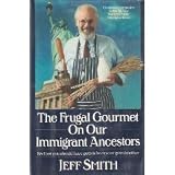The Frugal Gourmet on Our Immigrant Ancestors: Recipes You Should Have Gotten from Your Grandmother