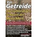 Das Getreide - Zweischneidiges Schwert der Menschheit: Unser t�glich' Brot macht satt, aber krank. Ern�hrung mit Getreideprodukten kann die Gesundheit ruinieren